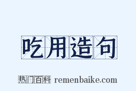 吃用造句是什么意思的图片